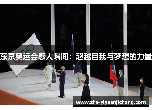 东京奥运会感人瞬间:超越自我与梦想的力量 东京奥运会感人瞬间:超越自我与梦想的力量