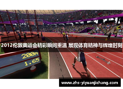2012伦敦奥运会精彩瞬间重温 展现体育精神与辉煌时刻 2012伦敦奥运会精彩瞬间重温 展现体育精神与辉煌时刻