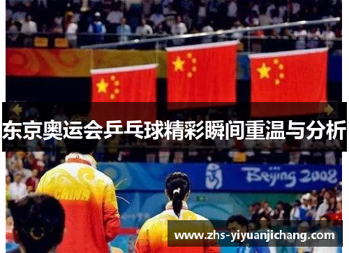 东京奥运会乒乓球精彩瞬间重温与分析